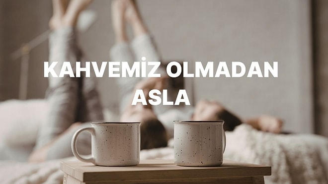 Bazılarımızın Kahve İçmeden Güne Başlayamama Sebebi Nedir?