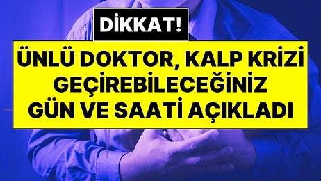 Ünlü Kalp Doktoru Açıkladı: Kalp Krizi İçin En Tehlikeli Gün ve Saat Belli Oldu