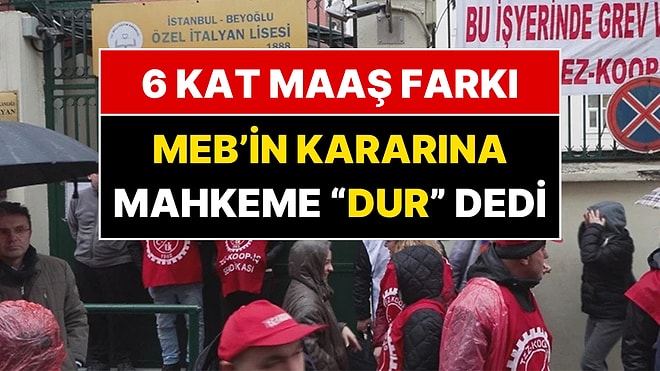 Özel İtalyan Lisesi’nde 6 Kat Maaş Farkı Grevi: Mahkeme MEB’in Kararını İptal Etti!
