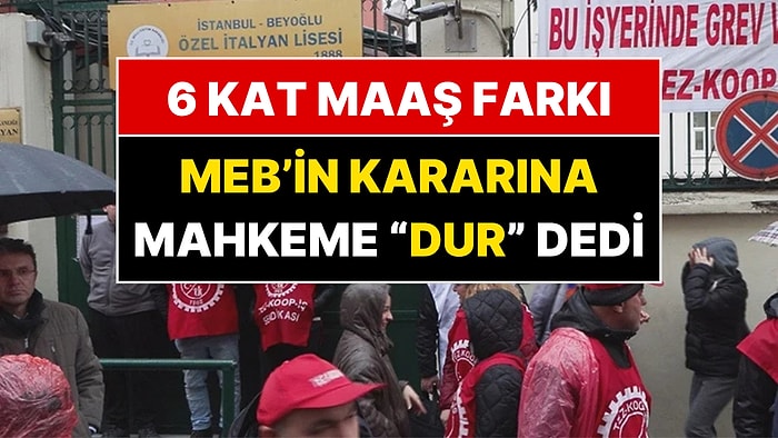 Özel İtalyan Lisesi’nde 6 Kat Maaş Farkı Grevi: Mahkeme MEB’in Kararını İptal Etti!