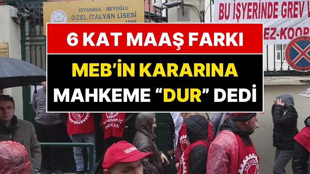Özel İtalyan Lisesi’nde 6 Kat Maaş Farkı Grevi: Mahkeme MEB’in Kararını İptal Etti!