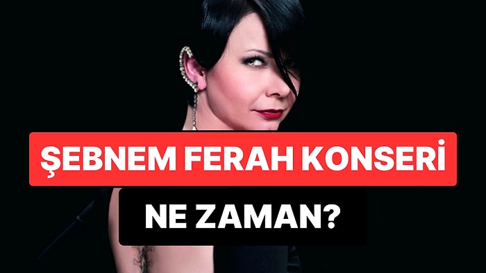 Şebnem Ferah Konser mi Verecek? Şebnem Ferah Konser Biletleri Nerede Satılıyor, Ne Kadar?