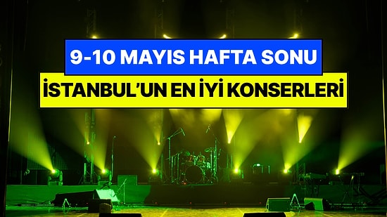 İstanbul'da Bu Hafta Sonu Kaçırmamanız Gereken Konserler: 9 - 10 Mayıs Günleri Müziğe Doyamayacaksınız!