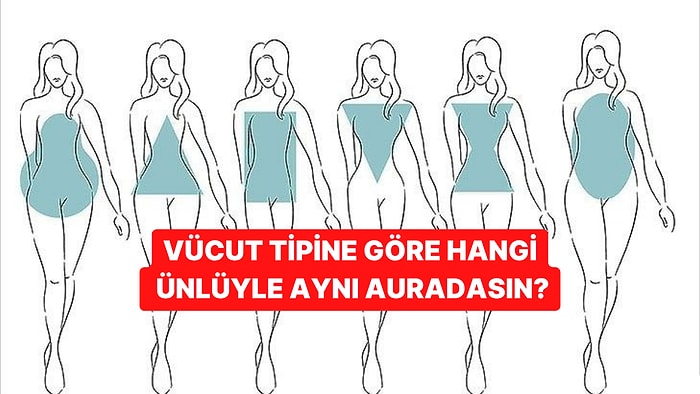 Vücut Tipine Göre Hangi Ünlüyle Aynı Auradasın?