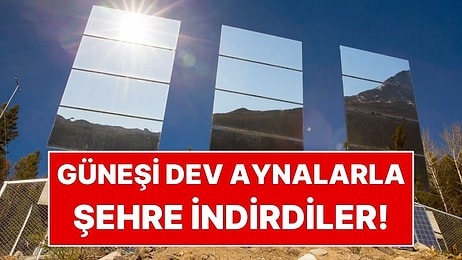 Güneşi Dev Aynalarla Şehre İndiriyorlar! 6 Ay Gölgede Kalıyor