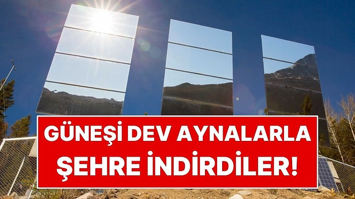 Güneşi Dev Aynalarla Şehre İndiriyorlar! 6 Ay Gölgede Kalıyor