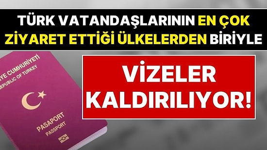 Vizesiz Seyahat Başlıyor! Türk Vatandaşlarının En Çok Gittiği Ülkelerden Biriyle Vizeler Kaldırılıyor