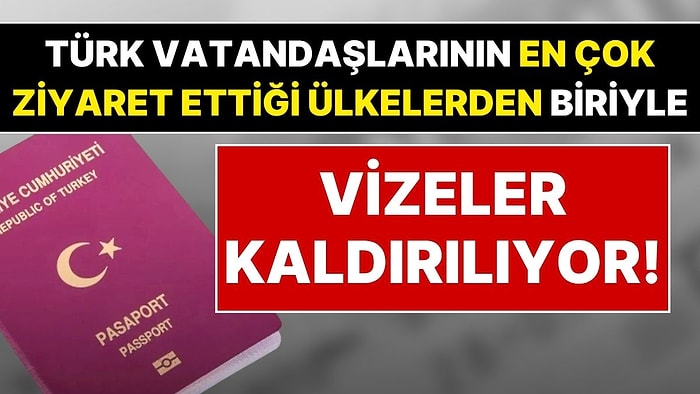 Vizesiz Seyahat Başlıyor! Türk Vatandaşlarının En Çok Gittiği Ülkelerden Biriyle Vizeler Kaldırılıyor
