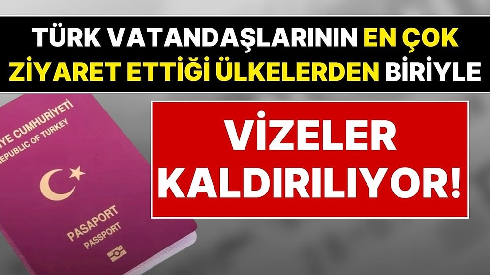 Vizesiz Seyahat Başlıyor! Türk Vatandaşlarının En Çok Gittiği Ülkelerden Biriyle Vizeler Kaldırılıyor