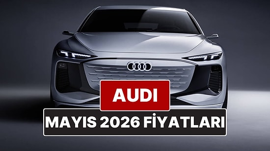 Mayıs 2026 Audi Fiyat Listesi! İşte Audi A3, A4, A5, A6, A7, A8 ve Q Serisi Güncel Fiyatları