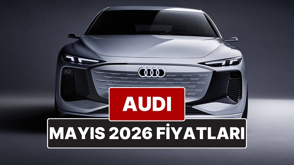 Mayıs 2026 Audi Fiyat Listesi! İşte Audi A3, A4, A5, A6, A7, A8 ve Q Serisi Güncel Fiyatları