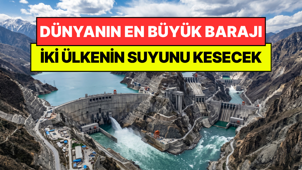 Dünyanın En Büyük Barajını Yapmak İçin İki Komşu Ülkenin Suyunu Kesecekler