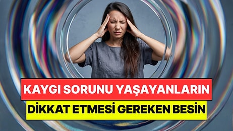 Bilim Açıkladı: Sürekli Kaygılı Hissetmenizin Nedeni Tek Bir Besinde Saklı
