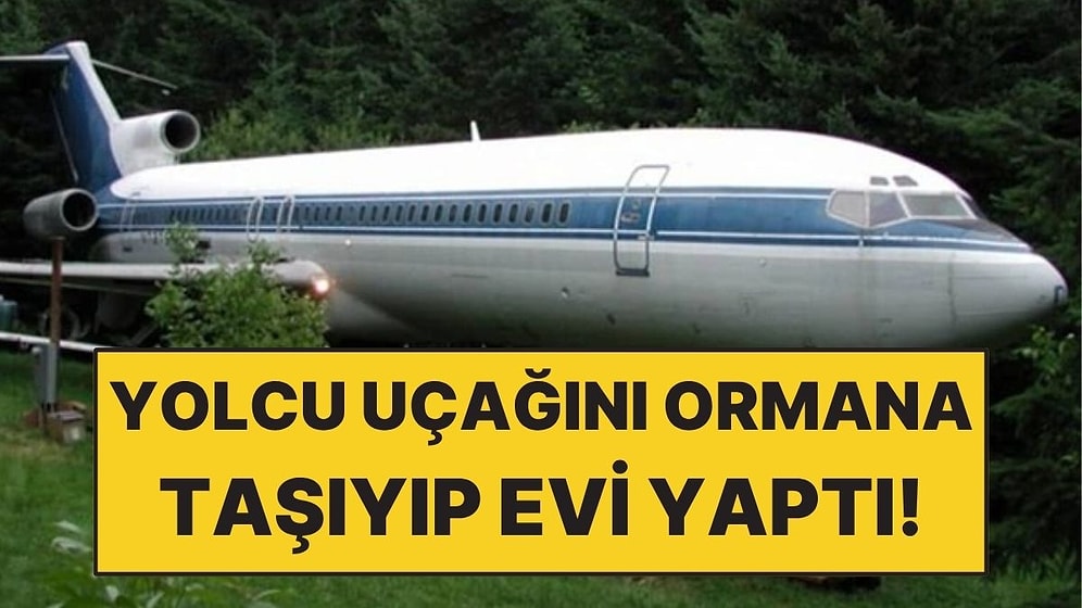 Yolcu Uçağını Ormana Taşıyıp Ev Yaptı! 20 Yıldır Yaşıyor