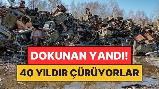 Dokunan Yandı: 40 Yıldır Çürüyorlar Ama Hala Tehlikeliler