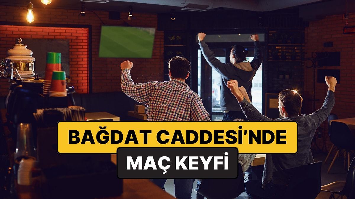 Bağdat Caddesi Maç İzlenecek Mekanlar Listesi