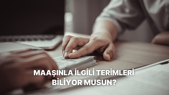 Maaş Bordrosunda Yazan Terimleri Ne Kadar İyi Biliyorsun?