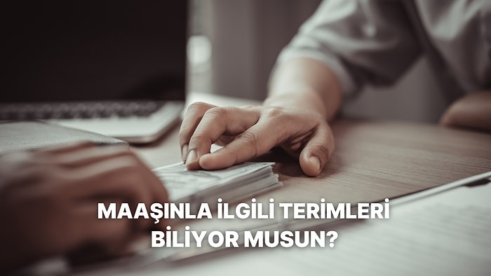 Maaş Bordrosunda Yazan Terimleri Ne Kadar İyi Biliyorsun?