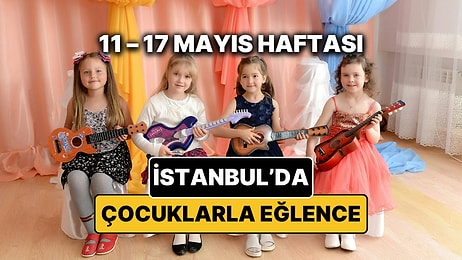 11 – 17 Mayıs İstanbul Çocuk Etkinlikleri Takvimi: Bu Hafta Çocuklarla Nereye Gidilir?