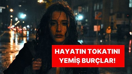 Hayatın Sillesini Yemiş Burçlar! Sen Kaçıncı Sıradasın?
