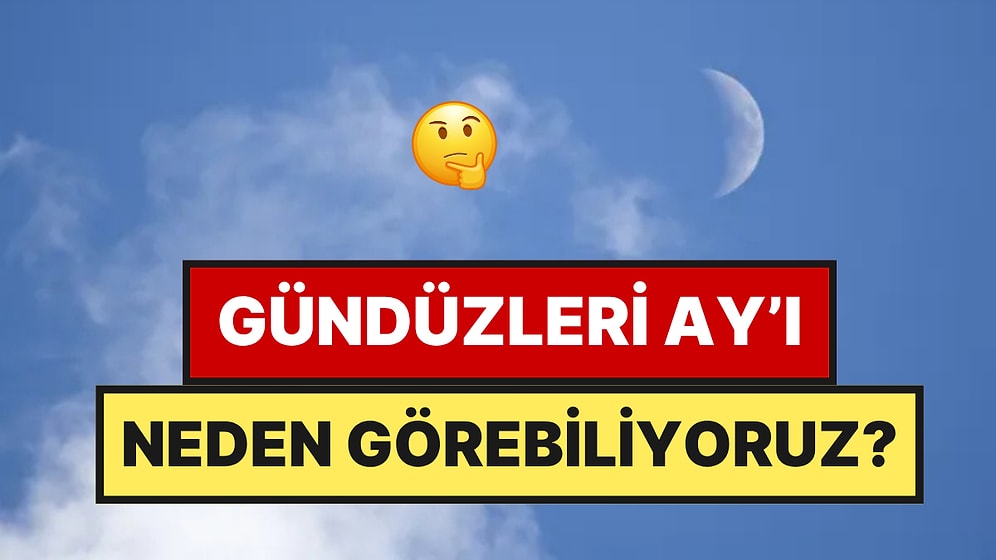 Ay Bazen Neden Gündüz de Görünür?
