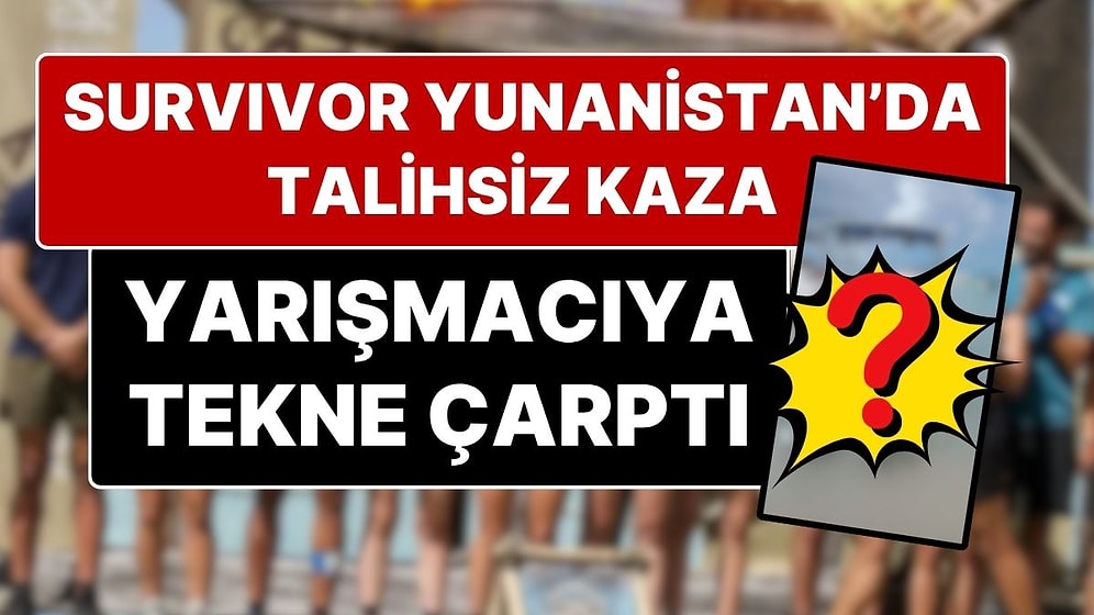 Survivor Yarışmacısına Tekne Çarptı: Survivor Yunanistan’da Talihsiz Kaza