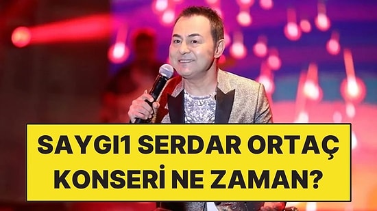 Saygı1 Serdar Ortaç Konseri Ne Zaman, Nerede? Saygı1 Serdar Ortaç Konser Bileti Fiyatları