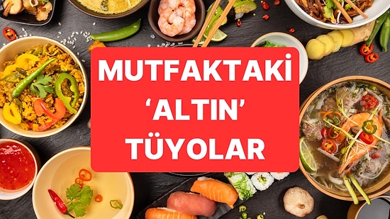 "Keşke Daha Önce Bilseydim" Diyeceğiniz Altın Değerinde Mutfak İpuçları
