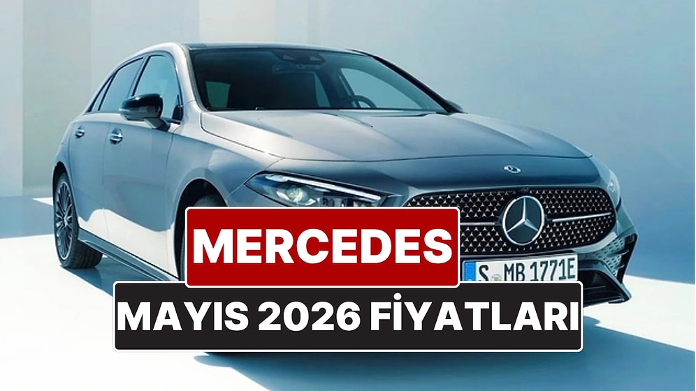 Mayıs 2026 Mercedes Fiyat Listesi! İşte Mercedes A, B, C, E ve G Serisi Güncel Fiyatları