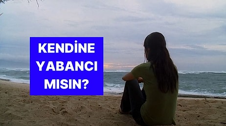 Bu Davranışlara Sahipsen Sen Kendine Yabancısın Demektir!