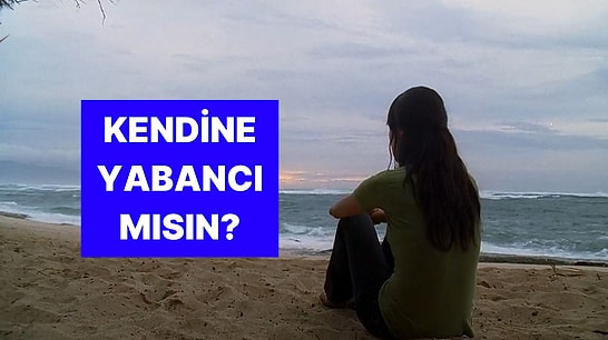 Bu Davranışlara Sahipsen Sen Kendine Yabancısın Demektir!