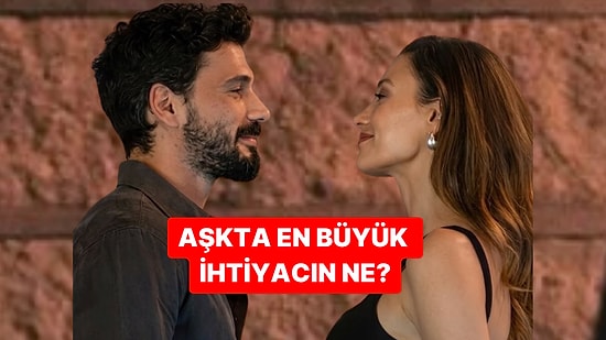 Senin Aşkta En Büyük İhtiyacın Nedir?