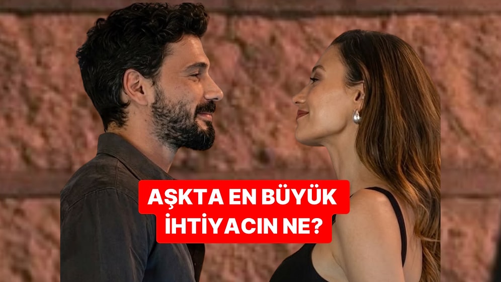 Senin Aşkta En Büyük İhtiyacın Nedir?