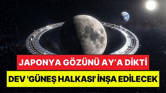 Japonya Gözünü Ay'a Dikti: Ay'ın Etrafında Dev "Güneş Halkası" İnşa Edilecek