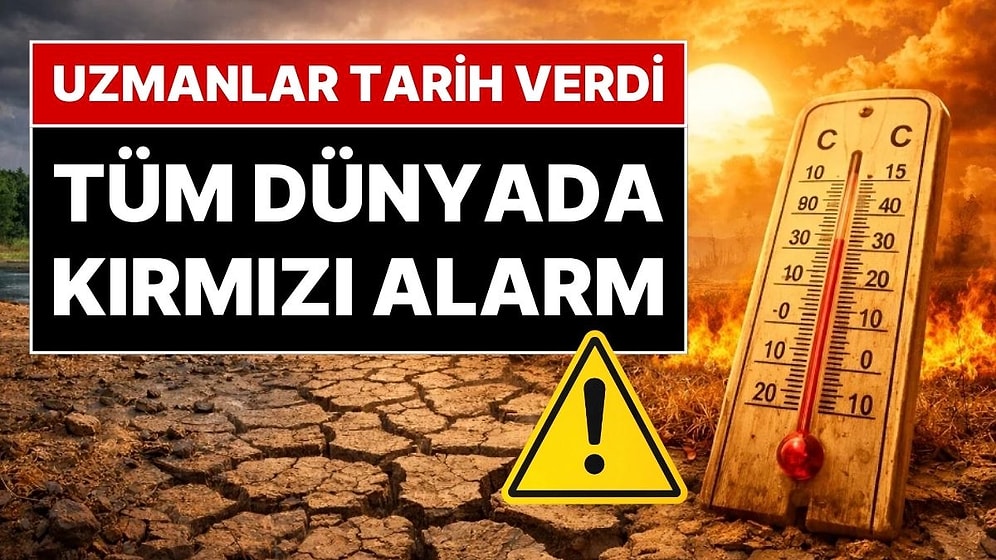Uzmanlar Tarih Verdi: Dünya, Hava Durumu İçin Kırmızı Alarm Durumunda: Sıcaklık Rekorları Altüst Olabilir