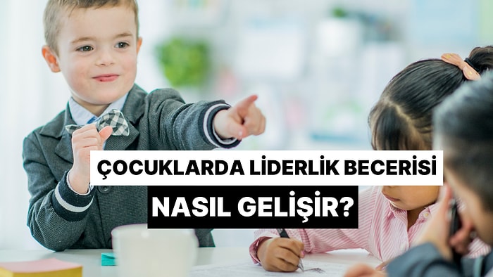 Çocuklarda Liderlik Becerisi Nasıl Gelişir?