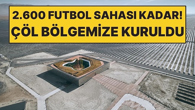 Konya’nın Çöl Gibi Bölgesine Kurulan Yapı Türkiye’yi Avrupa’da Öne Çıkardı
