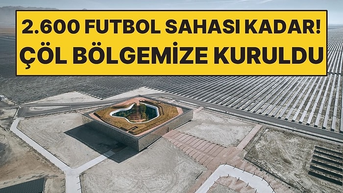 Konya’nın Çöl Gibi Bölgesine Kurulan Yapı Türkiye’yi Avrupa’da Öne Çıkardı