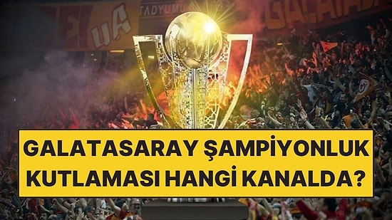 Galatasaray Şampiyonluk Kutlaması Ne Zaman, Saat Kaçta, Hangi Kanalda? Tören Programı