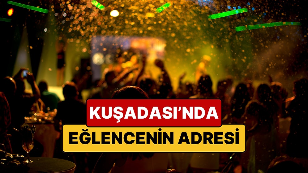 Kuşadası'nın En İyi Eğlence Mekanları - 2026 Güncel Liste