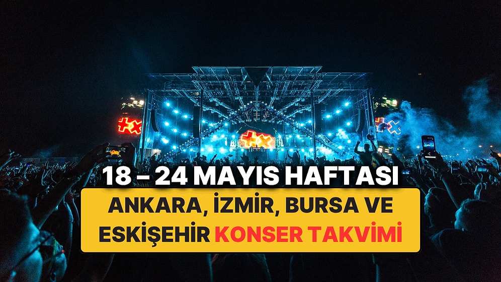 18 – 24 Mayıs Konser Takvimi: Ankara, İzmir, Bursa, Eskişehir'deki 19 Mayıs Etkinlikleri ve En Güzel Konserler