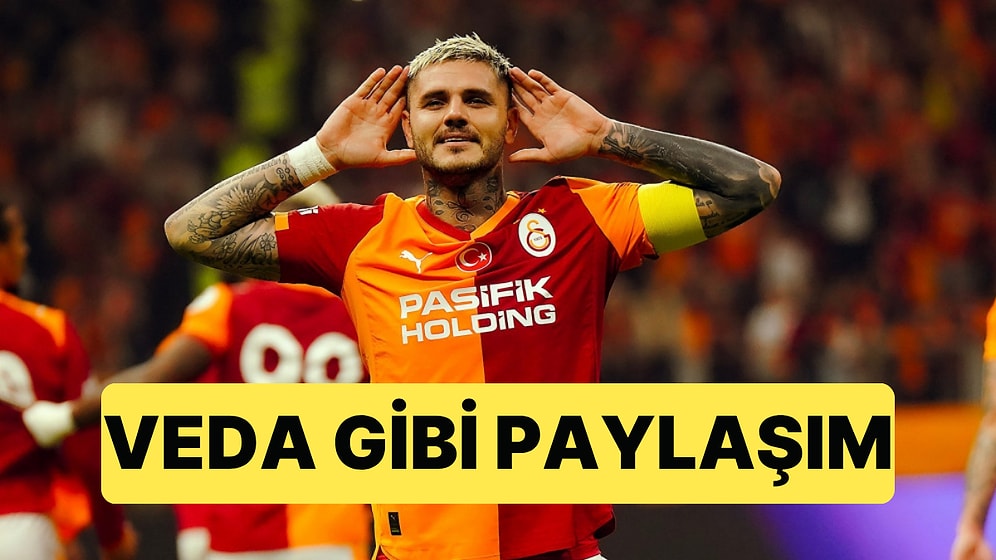Mauro Icardi'nin Sosyal Medya Paylaşımı Kafa Karıştırdı: Galatasaray'a Veda mı Etti?