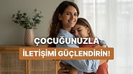 Çocuğunuzla İletişiminizi Güçlendirecek 10 Şey