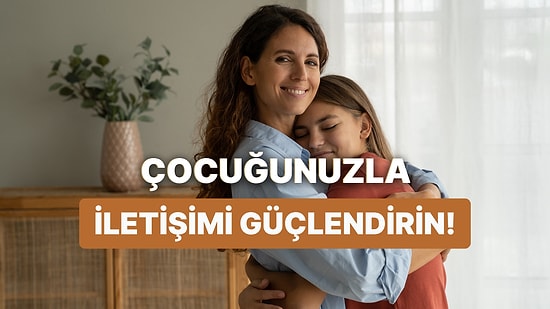 Çocuğunuzla İletişiminizi Güçlendirecek 10 Şey