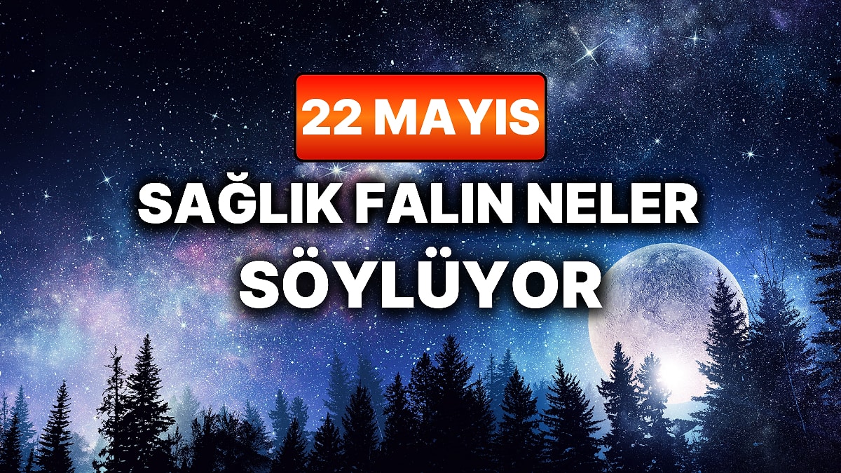 Günlük Sağlık Burç Yorumuna Göre 22 Mayıs Cuma Günün Nasıl Geçecek?