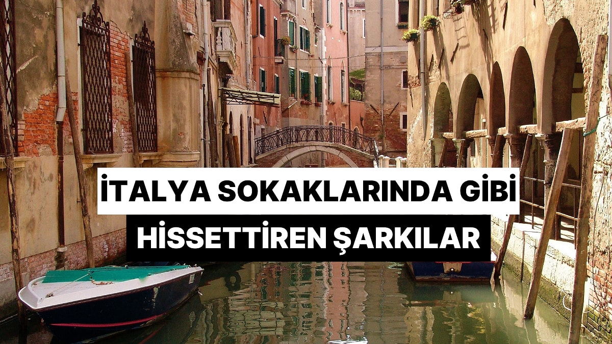 Kendini İtalya'nın Dar Sokaklarında Geziyormuş Gibi Hissettiren Neşeli İtalyanca Şarkılar