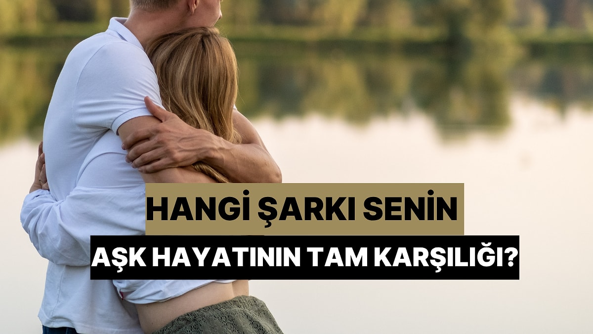 Hangi Şarkı Senin Aşk Hayatının Tamamen Karşılığı?