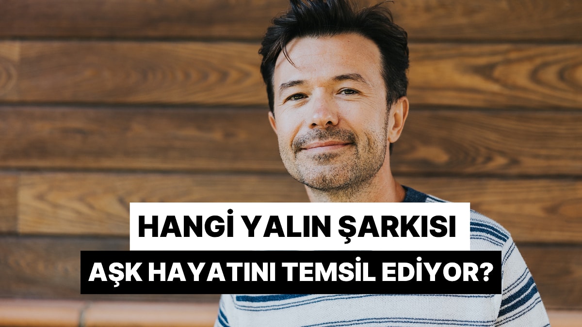 Hangi Yalın Şarkısı Senin Aşk Hayatını Temsil Ediyor?