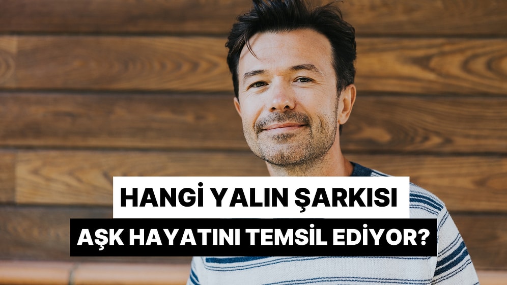 Hangi Yalın Şarkısı Senin Aşk Hayatını Temsil Ediyor?