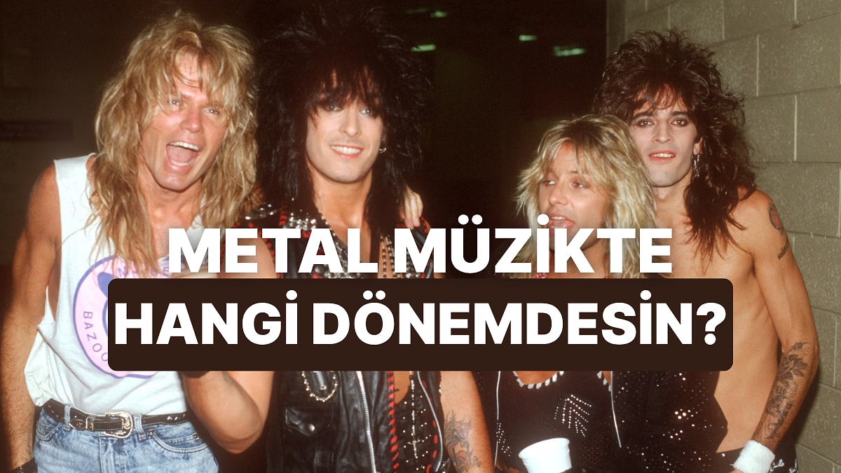 Metal Dünyasında Hangi Döneme Ait Olduğunu Tahmin Ediyoruz!